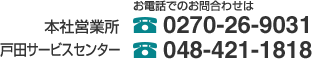 お電話でのお問い合わせは 本社営業所：0270-26-9031 戸田サービスセンター：048-421-1818